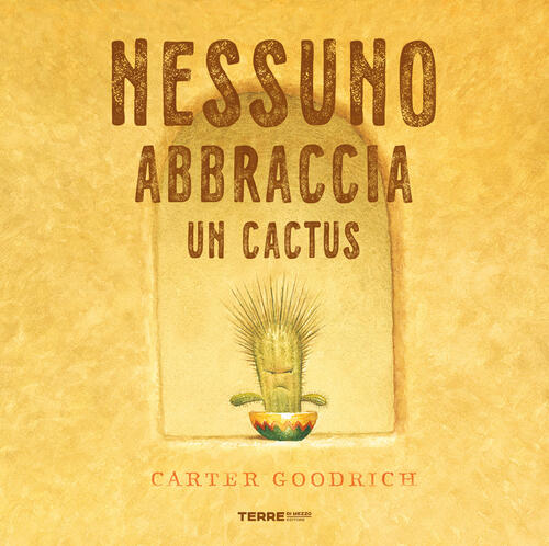 Nessuno Abbraccia Un Cactus. Ediz. A Colori Carter Goodrich Terre Di Mezzo 202