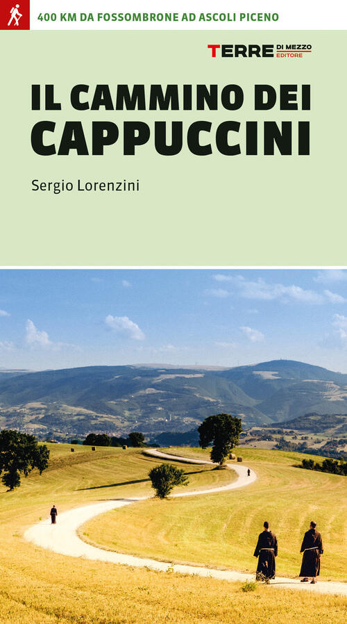 Il Cammino Dei Cappuccini. 400 Km Da Fossombrone Ad Ascoli Piceno Sergio Loren