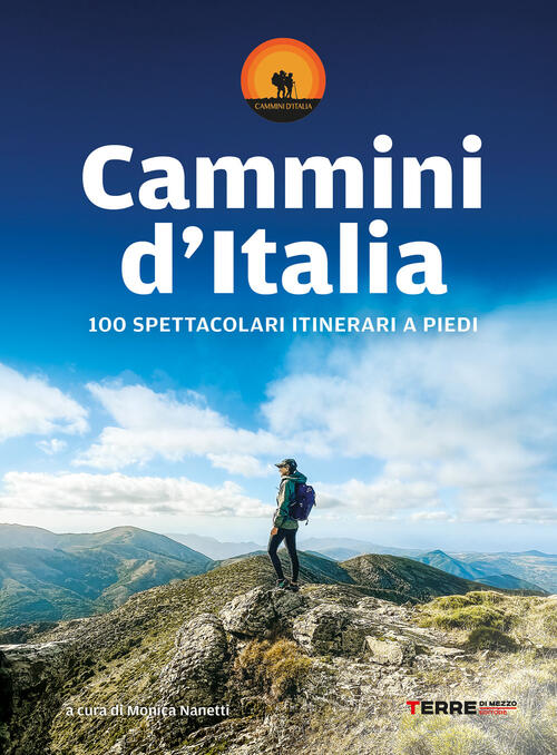 Cammini D'italia. 100 Spettacolari Itinerari A Piedi Terre Di Mezzo 2024