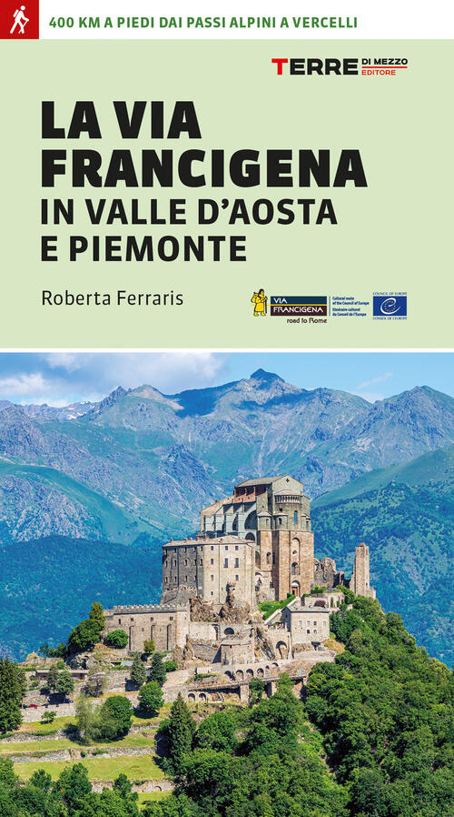 La Via Francigena In Valle D'aosta E Piemonte. 400 Km A Piedi Dai Passi Alpini