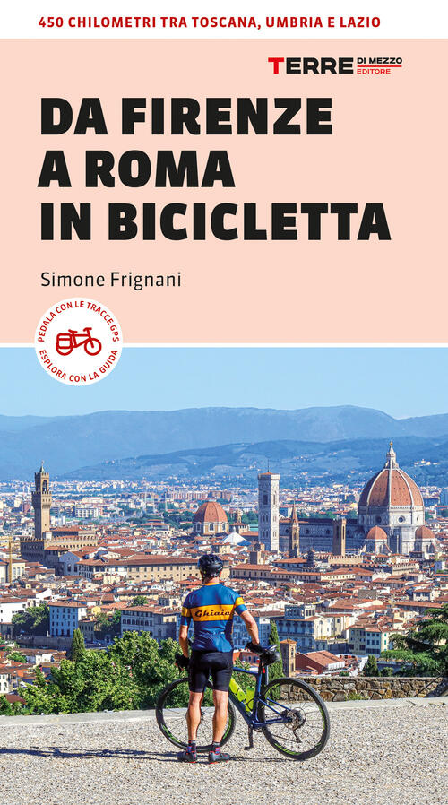 Da Firenze A Roma In Bicicletta. 450Km Tra Toscana, Umbria E Lazio Simone Frig