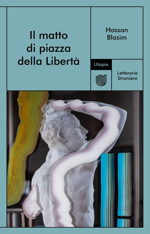 Il Matto Di Piazza Della Liberta Hassan Blasim Utopia Editore 2024