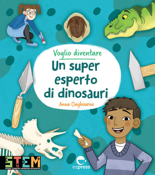 Voglio Diventare Un Super Esperto Di Dinosauri Anna Claybourne Espress Edizion