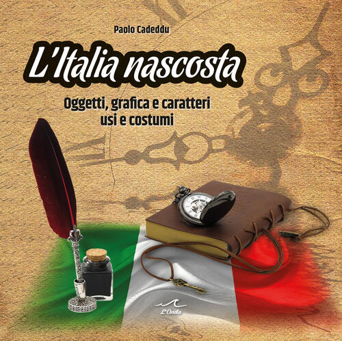 L' Italia Nascosta. Oggetti, Grafica E Caratteri, Usi E Costumi Paolo Cadeddu