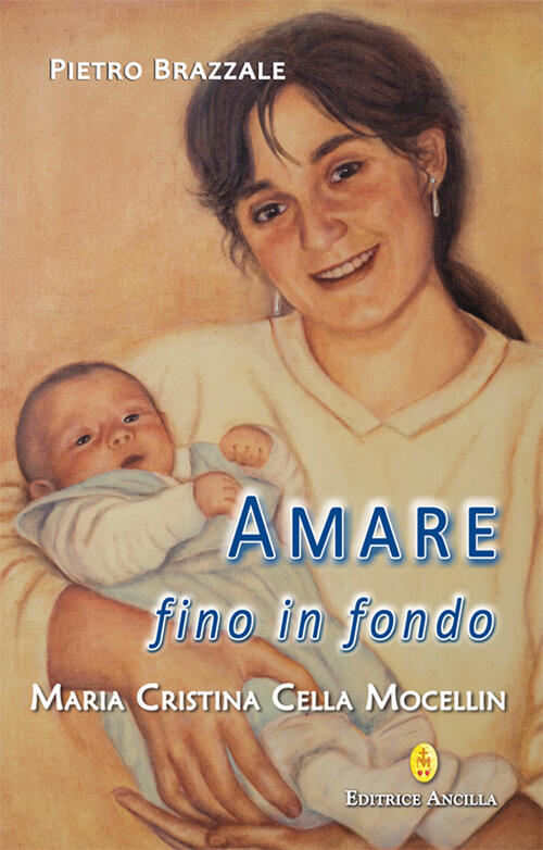 Amare Fino In Fondo. Maria Cristina Cella Mocellin Pietro Brazzale Editrice An