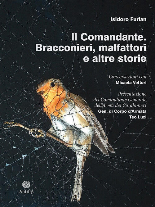 Il Comandante. Bracconieri, Malfattori E Altre Storie Isidoro Furlan Antilia 2