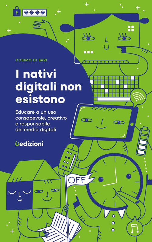 I Nativi Digitali Non Esistono. Educare A Un Uso Consapevole, Creativo E Respo