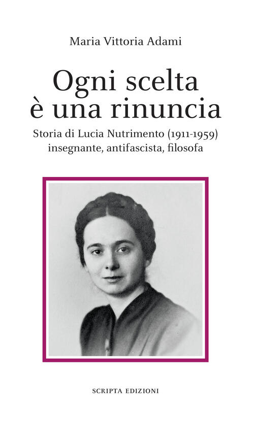 Ogni Scelta E Una Rinuncia. Storia Di Lucia Nutrimento (1911-1959) Insegnante,