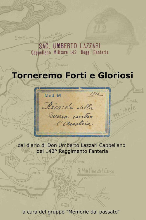 Torneremo Forti E Gloriosi. Dal Diario Di Don Umberto Lazzari Cappellano Del 1