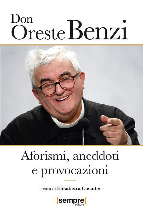 Aforismi, Aneddoti E Provocazioni Oreste Benzi Sempre Editore 2024