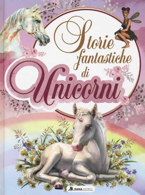 Storie Fantastiche Di Unicorni. Ediz. A Colori Rana Editrice 2022