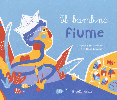 Il Bambino Fiume. Ediz. A Colori Cecile Elma Roger Il Gatto Verde 2023