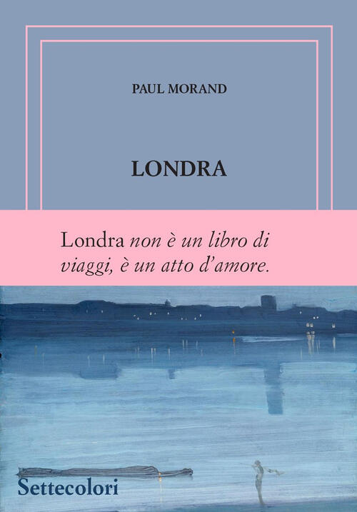 Londra. Ediz. Numerata Paul Morand Edizioni Settecolori (Milano) 2024