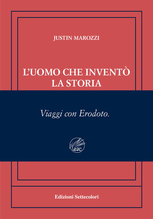 L'uomo Che Invento La Storia. Viaggi Con Erodoto. Ediz. Numerata Justin Marozz