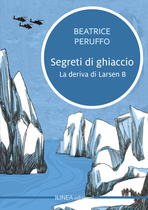 Segreti Di Ghiaccio. La Deriva Di Larsen B Beatrice Peruffo Linea Edizioni 202