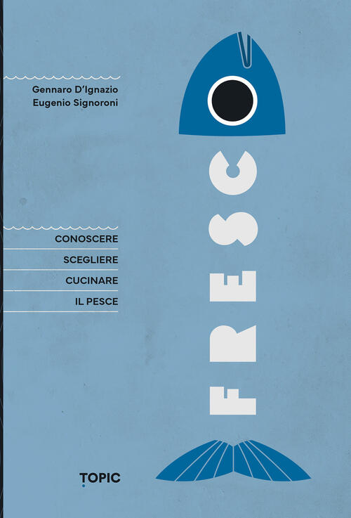 Fresco. Conoscere, Scegliere E Cucinare Il Pesce Gennaro D'ignazio Topic 2024