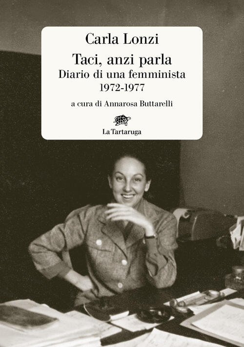 Taci, Anzi Parla. Diario Di Una Femminista 1972-1977 Carla Lonzi La Tartaruga