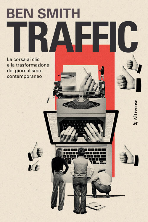 Traffic. La Corsa Ai Clic E La Trasformazione Del Giornalismo Contemporaneo Be