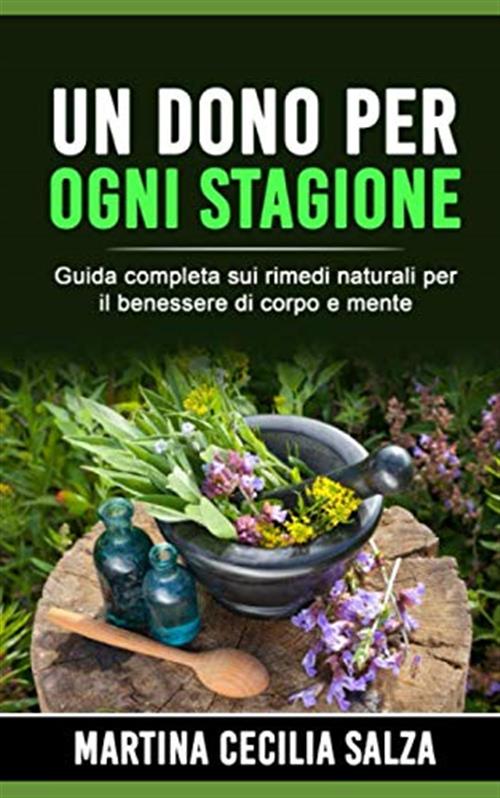 Un Dono Per Ogni Stagione: Guida Competa Sui Rimedi Naturali Per Il Benessere