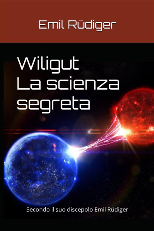 Wiligut. La Scienza Segreta: Secondo Il Suo Discepolo Emil Rudiger