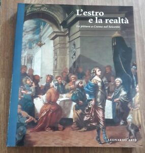 L' Estro E La Realtà. La Pittura A Crema Nel Seicento. Catalogo Della Mostra (Crema, Ex Chiesa Di Sa