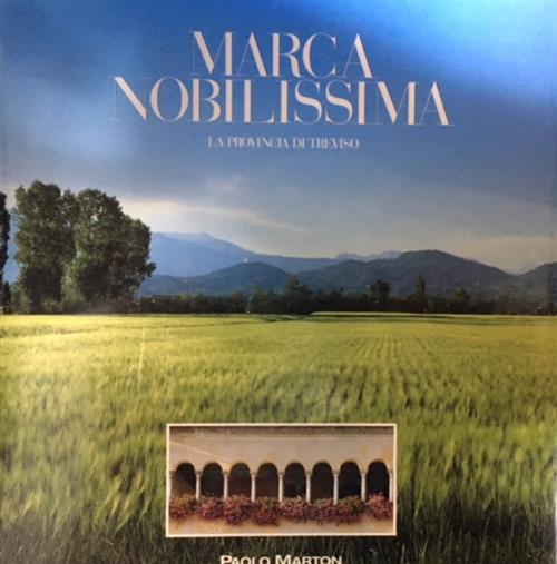 Marca Nobilissima. La Provincia Di Treviso. Ediz. Italiana E Inglese